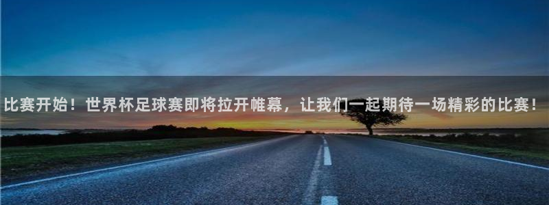 比赛开始！世界杯足球赛即将拉开帷幕，让我们一起期待一场精彩的比赛！